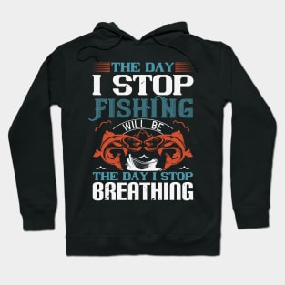 The Day I Stop Fishing Will Be Hoodie